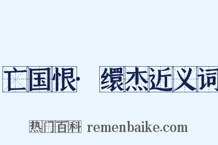 亡国恨·缳杰近义词是什么意思的图片